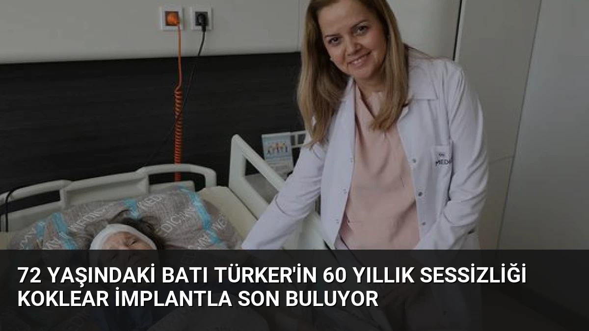72 Yaşındaki Batı Türker’in 60 Yıllık Sessizliği Koklear İmplantla Son Buluyor