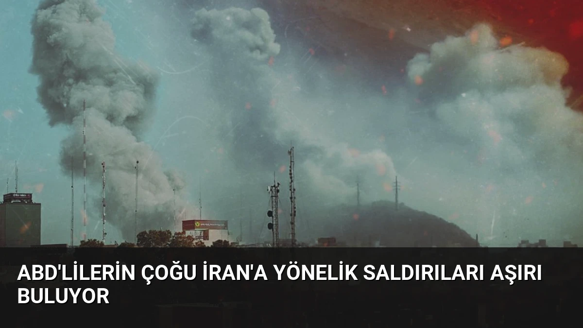 ABD’lilerin Çoğu İran’a Yönelik Saldırıları Aşırı Buluyor