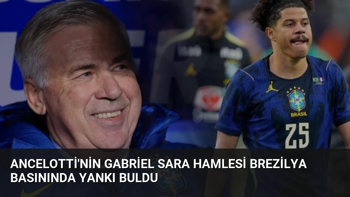 Ancelotti’nin Gabriel Sara Hamlesi Brezilya Basınında Yankı Buldu