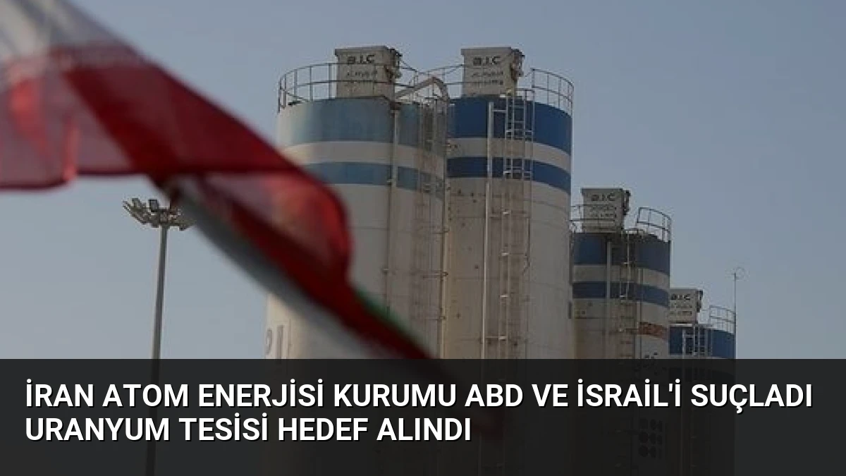 İran Atom Enerjisi Kurumu ABD ve İsrail’i Suçladı Uranyum Tesisi Hedef Alındı