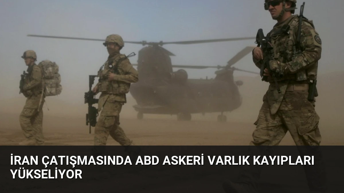 İran Çatışmasında ABD Askeri Varlık Kayıpları Yükseliyor