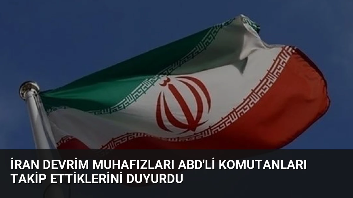 İran Devrim Muhafızları ABD’li Komutanları Takip Ettiklerini Duyurdu