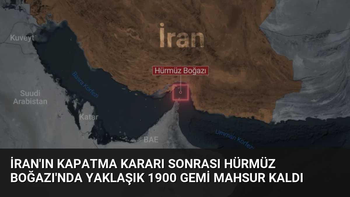 İran’ın Kapatma Kararı Sonrası Hürmüz Boğazı’nda Yaklaşık 1900 Gemi Mahsur Kaldı