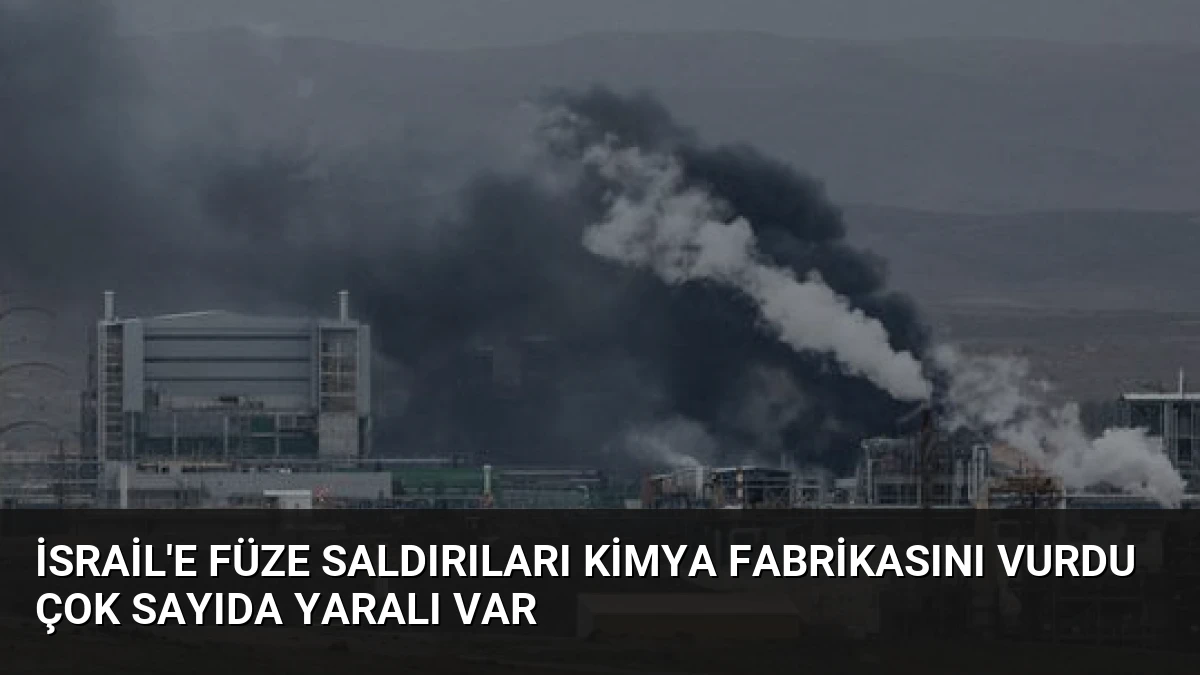 İsrail’e Füze Saldırıları Kimya Fabrikasını Vurdu Çok Sayıda Yaralı Var