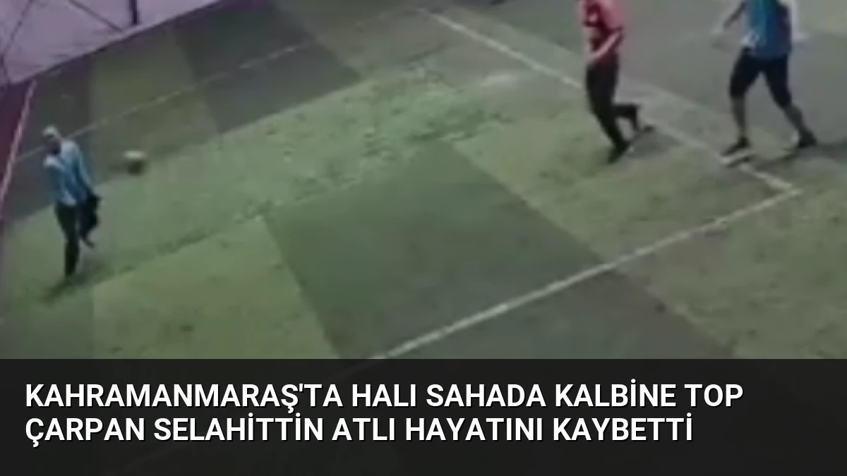 Kahramanmaraş’ta Halı Sahada Kalbine Top Çarpan Selahittin Atlı Hayatını Kaybetti
