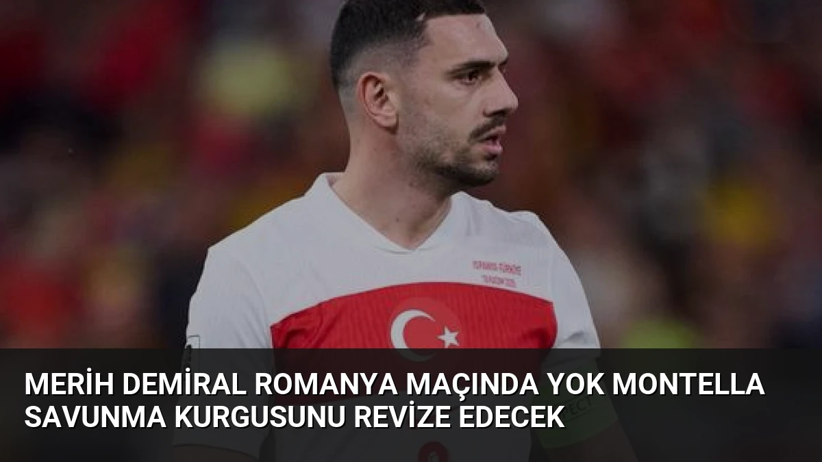 Merih Demiral Romanya Maçında Yok Montella Savunma Kurgusunu Revize Edecek