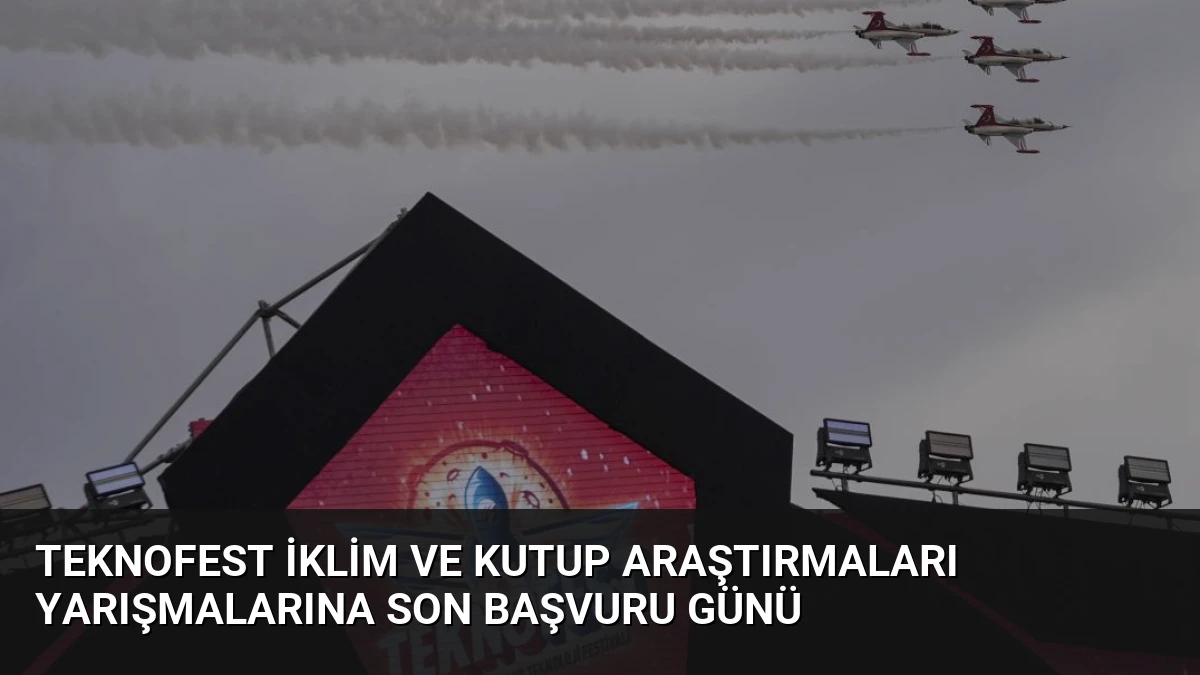 TEKNOFEST İklim ve Kutup Araştırmaları Yarışmalarına Son Başvuru Günü