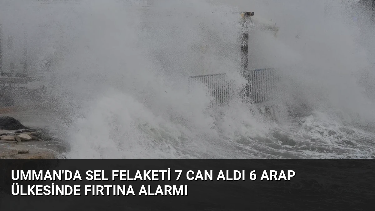 Umman’da Sel Felaketi 7 Can Aldı 6 Arap Ülkesinde Fırtına Alarmı