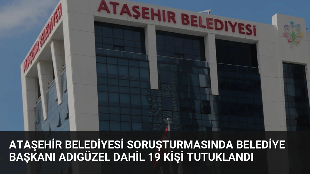 Ataşehir Belediyesi Soruşturmasında Belediye Başkanı Adıgüzel Dahil 19 Kişi Tutuklandı