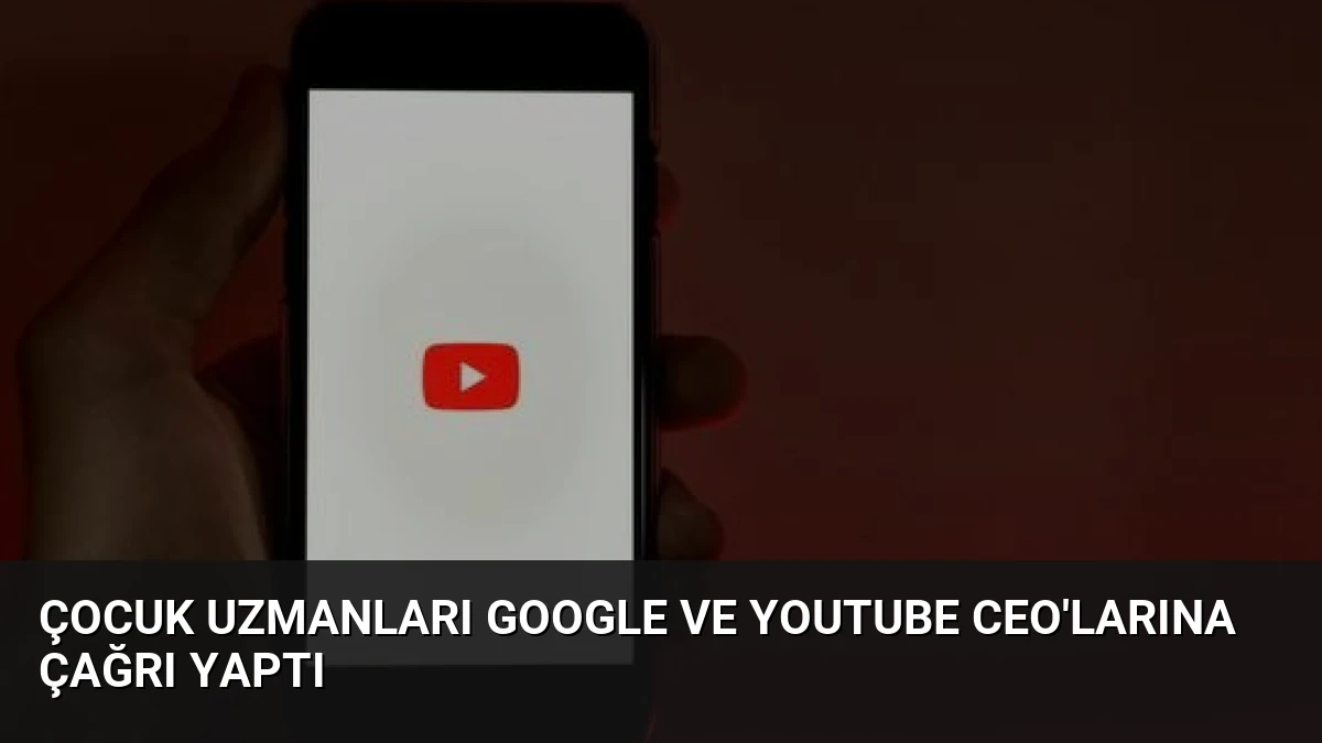 Çocuk Uzmanları Google ve YouTube CEO’larına Çağrı Yaptı