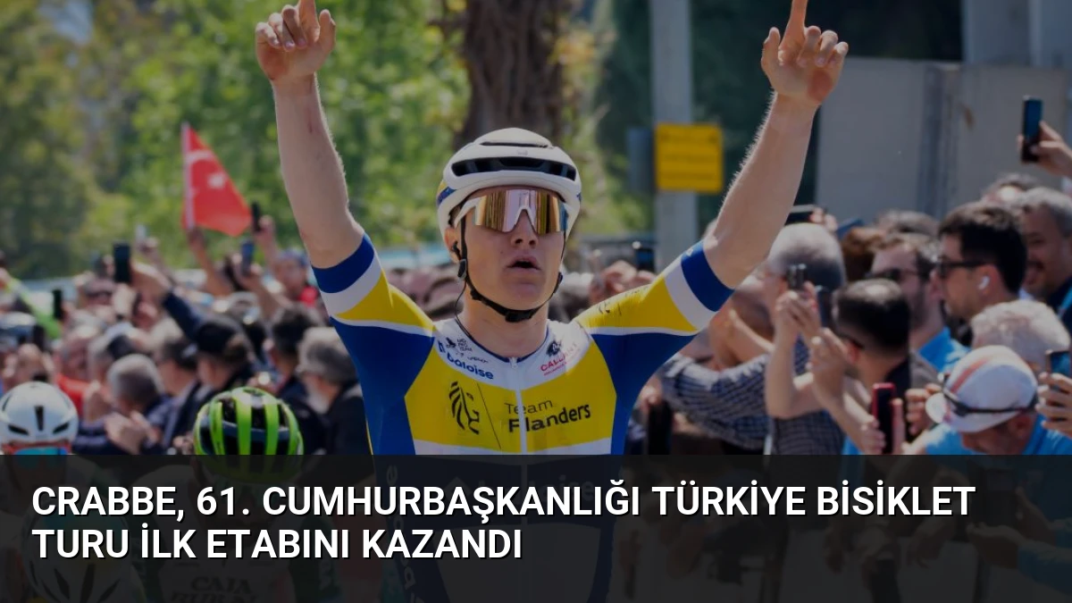 Crabbe, 61. Cumhurbaşkanlığı Türkiye Bisiklet Turu İlk Etabını Kazandı