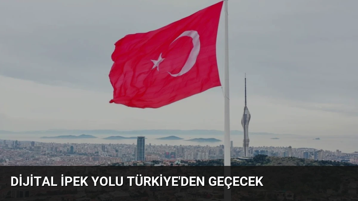 Dijital İpek Yolu Türkiye’den geçecek