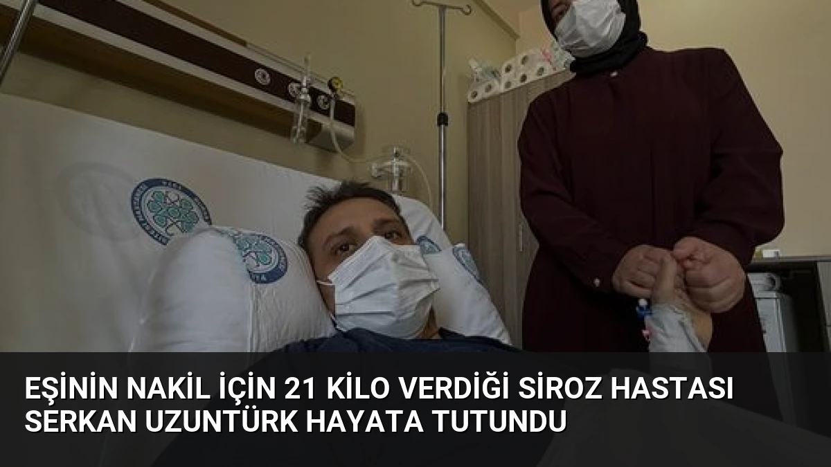 Eşinin Nakil İçin 21 Kilo Verdiği Siroz Hastası Serkan Uzuntürk Hayata Tutundu