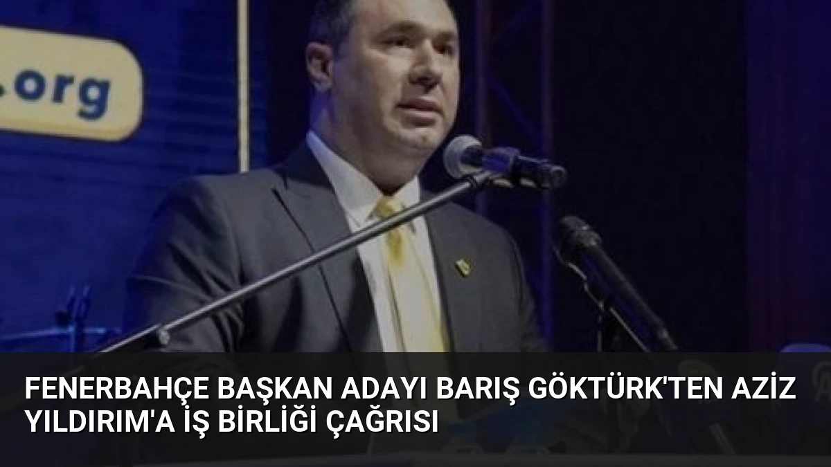 Fenerbahçe Başkan Adayı Barış Göktürk’ten Aziz Yıldırım’a İş Birliği Çağrısı