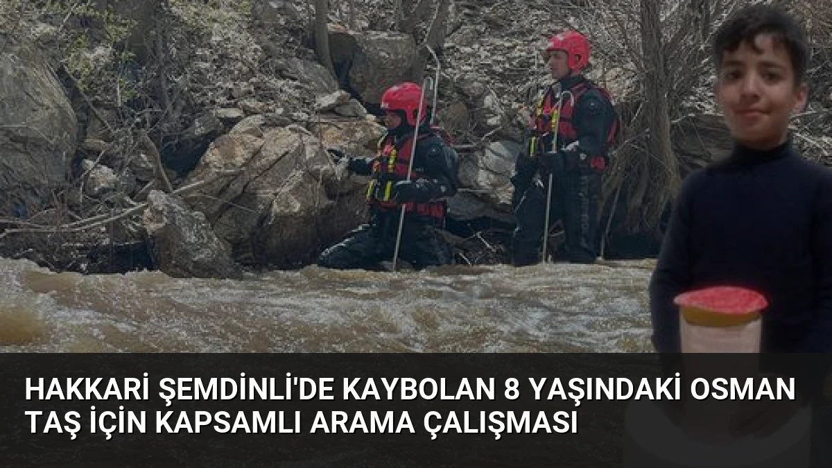 Hakkari Şemdinli’de Kaybolan 8 Yaşındaki Osman Taş İçin Kapsamlı Arama Çalışması