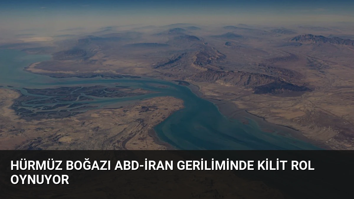 Hürmüz Boğazı ABD-İran Geriliminde Kilit Rol Oynuyor