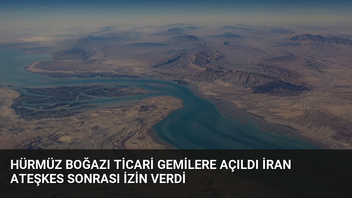 Hürmüz Boğazı Ticari Gemilere Açıldı İran Ateşkes Sonrası İzin Verdi