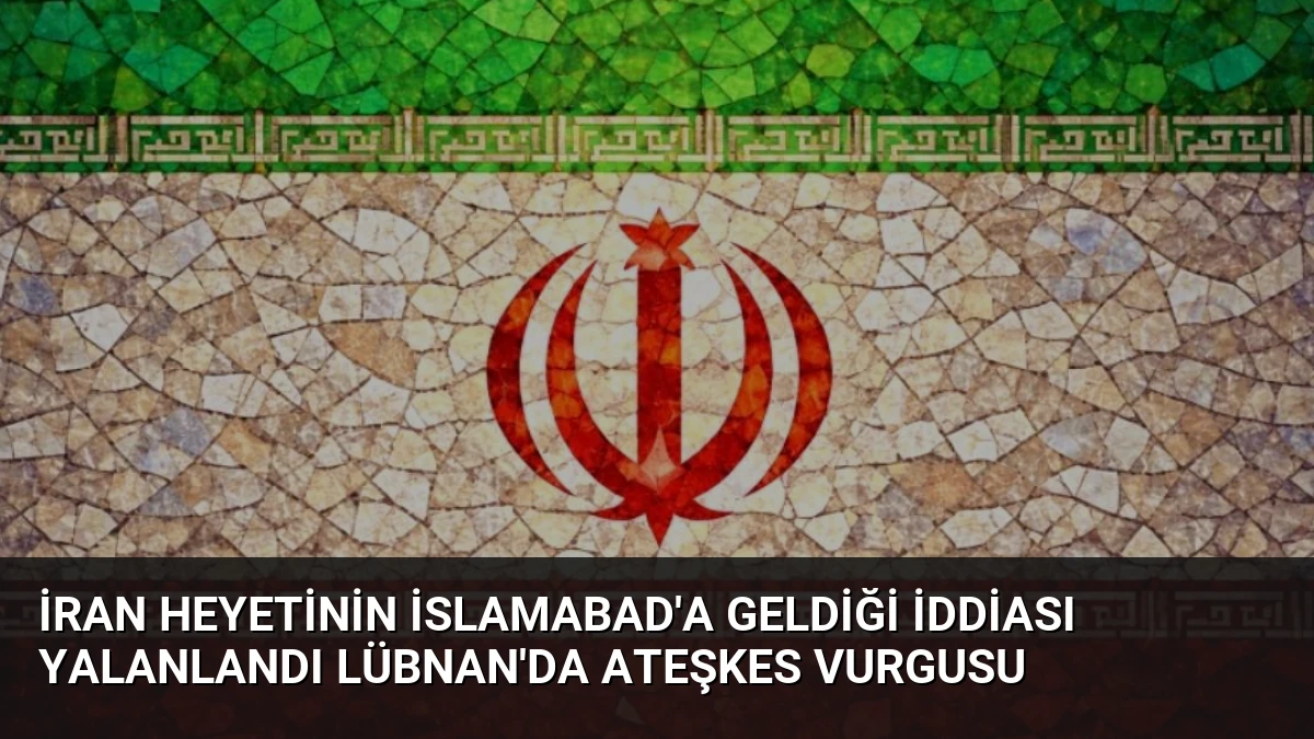 İran heyetinin İslamabad’a geldiği iddiası yalanlandı Lübnan’da ateşkes vurgusu
