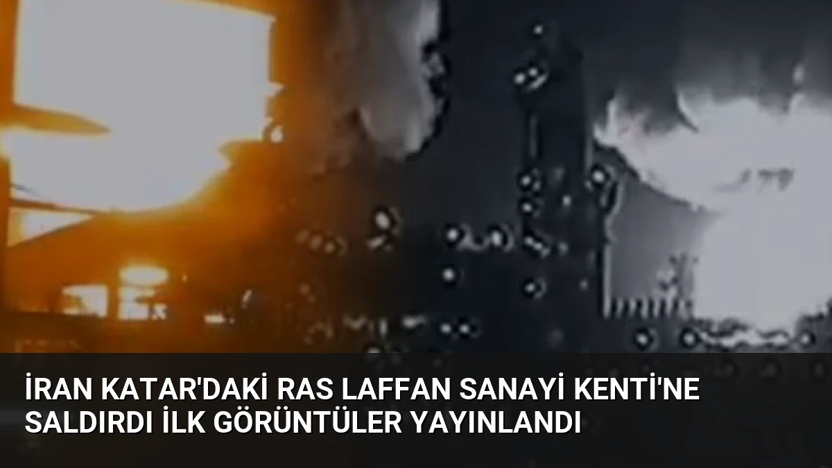 İran Katar’daki Ras Laffan Sanayi Kenti’ne Saldırdı İlk Görüntüler Yayınlandı