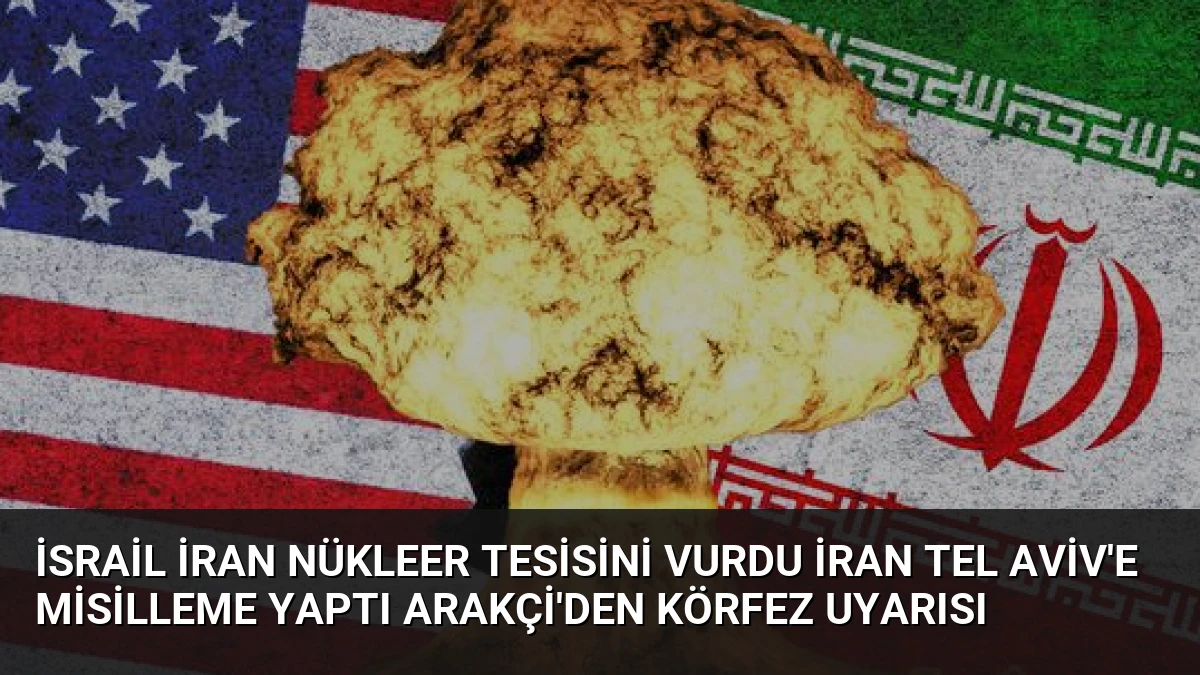 İsrail İran Nükleer Tesisini Vurdu İran Tel Aviv’e Misilleme Yaptı Arakçi’den Körfez Uyarısı