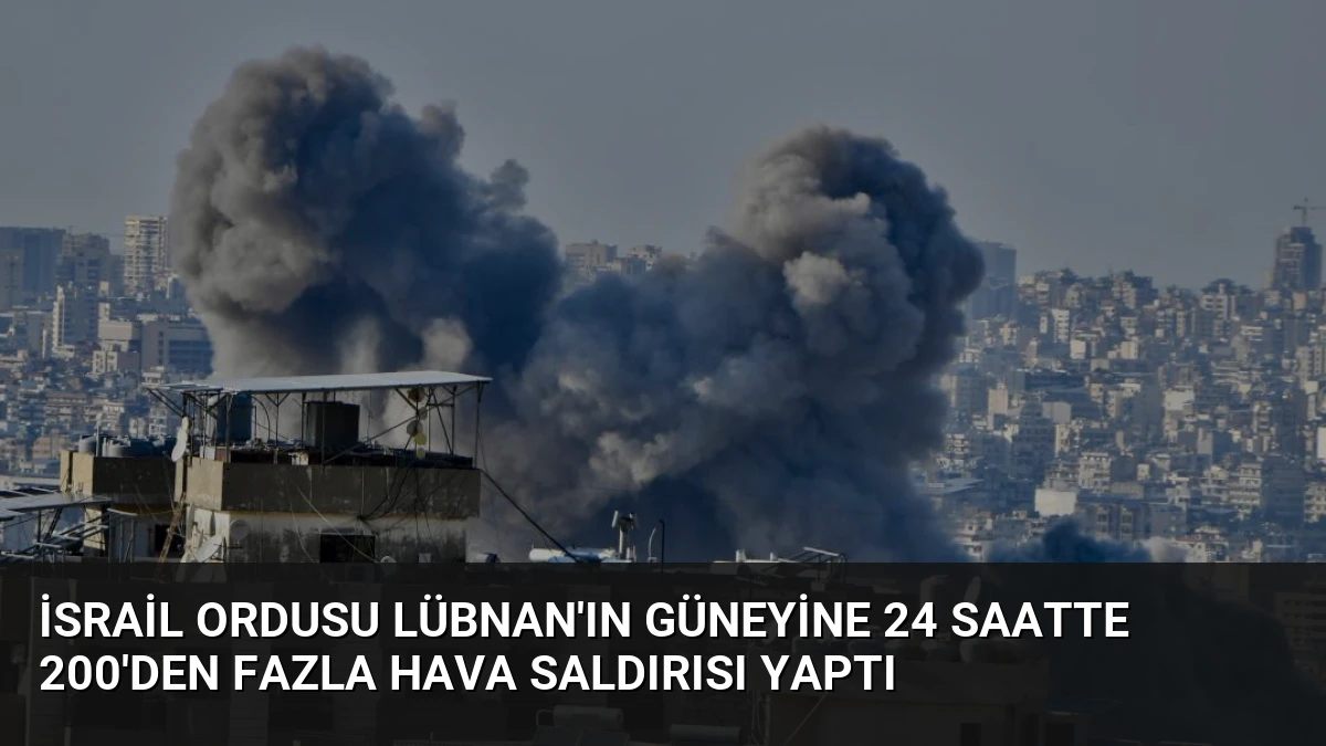 İsrail Ordusu Lübnan’ın Güneyine 24 Saatte 200’den Fazla Hava Saldırısı Yaptı