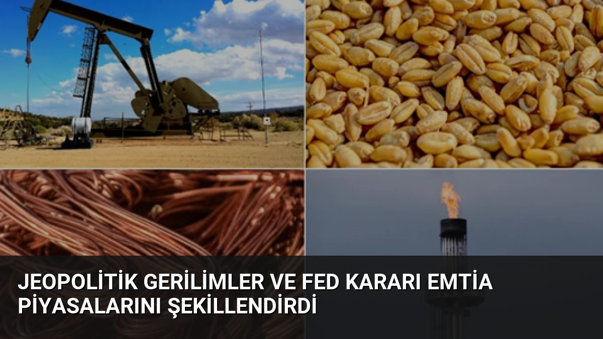Jeopolitik Gerilimler ve Fed Kararı Emtia Piyasalarını Şekillendirdi