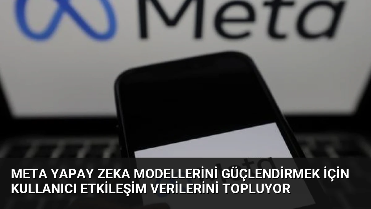 Meta Yapay Zeka Modellerini Güçlendirmek İçin Kullanıcı Etkileşim Verilerini Topluyor