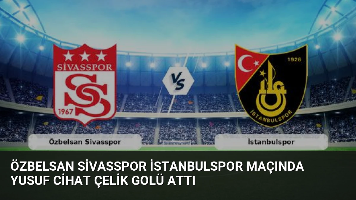 Özbelsan Sivasspor İstanbulspor Maçında Yusuf Cihat Çelik Golü Attı