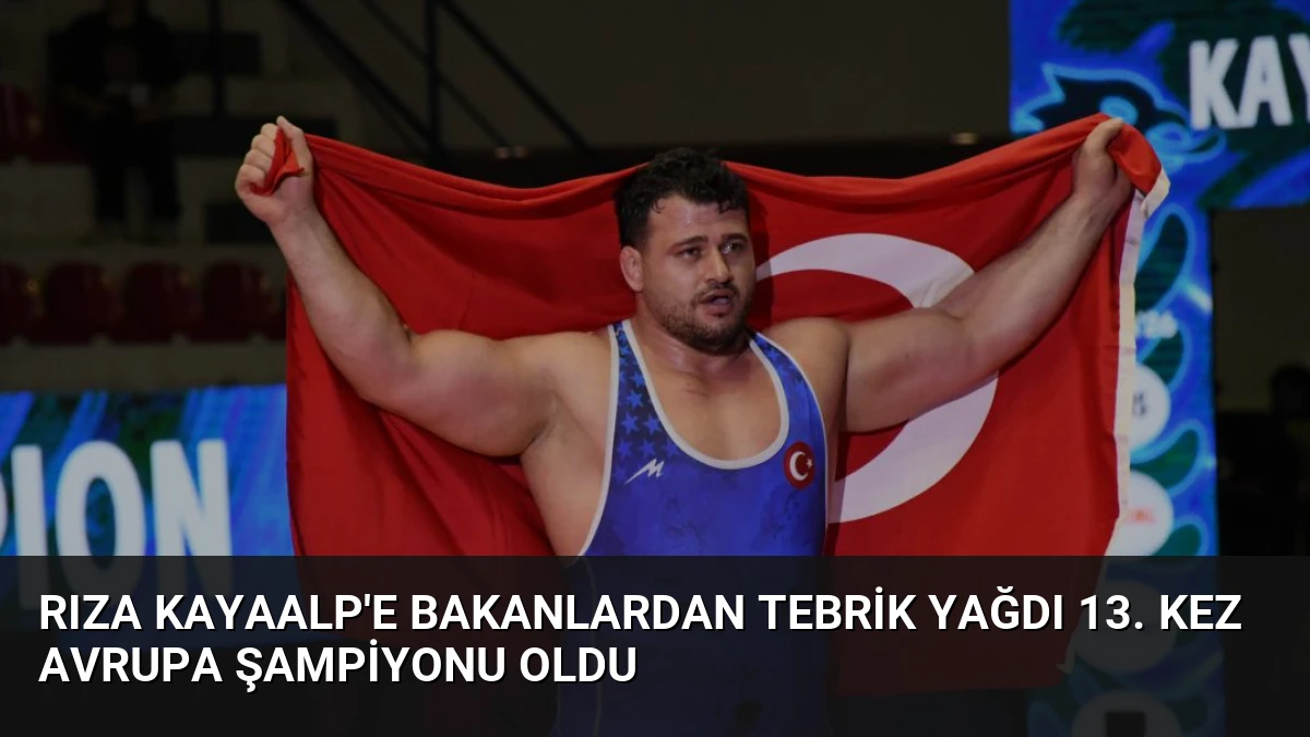 Rıza Kayaalp’e Bakanlardan Tebrik Yağdı 13. Kez Avrupa Şampiyonu Oldu
