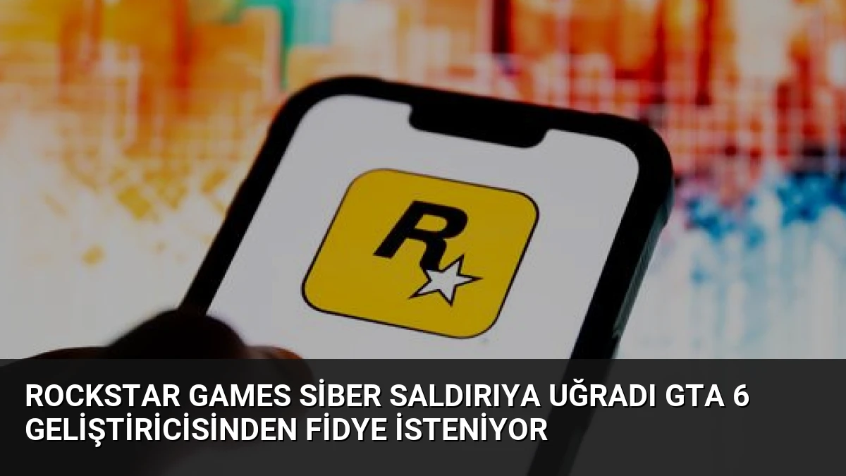 Rockstar Games Siber Saldırıya Uğradı GTA 6 Geliştiricisinden Fidye İsteniyor