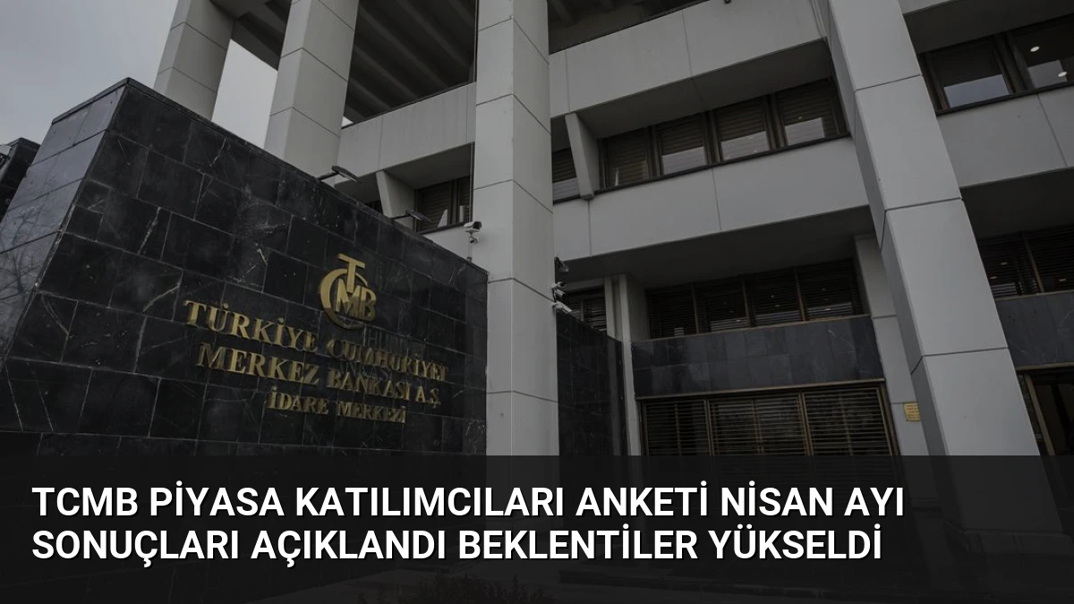 TCMB Piyasa Katılımcıları Anketi Nisan Ayı Sonuçları Açıklandı Beklentiler Yükseldi