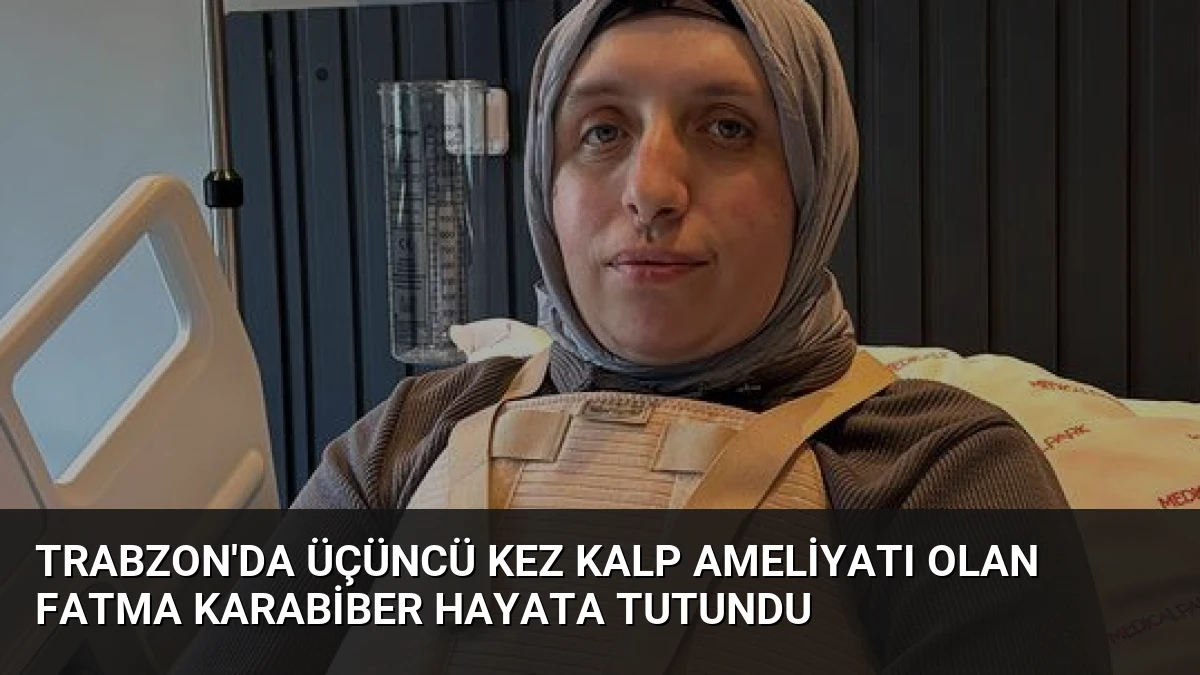 Trabzon’da Üçüncü Kez Kalp Ameliyatı Olan Fatma Karabiber Hayata Tutundu