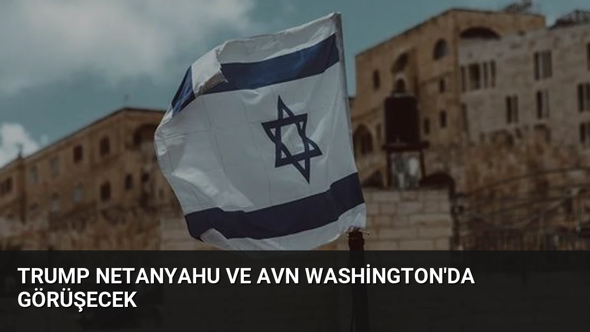 Trump Netanyahu ve Avn Washington’da Görüşecek
