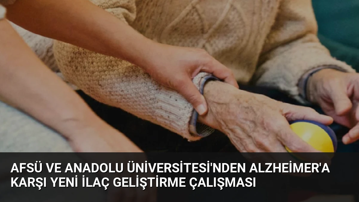 AFSÜ ve Anadolu Üniversitesi’nden Alzheimer’a Karşı Yeni İlaç Geliştirme Çalışması