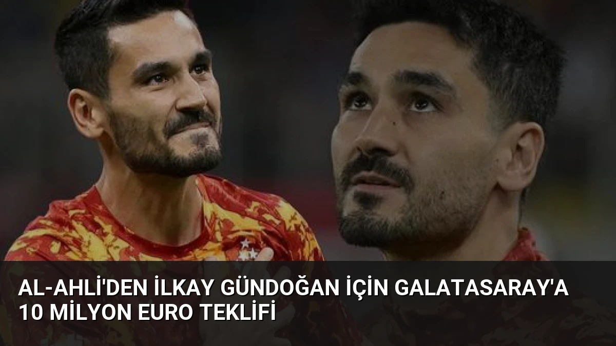 Al-Ahli’den İlkay Gündoğan İçin Galatasaray’a 10 Milyon Euro Teklifi