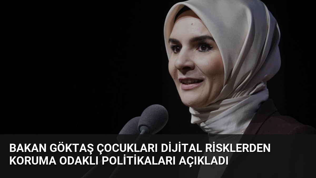 Bakan Göktaş Çocukları Dijital Risklerden Koruma Odaklı Politikaları Açıkladı