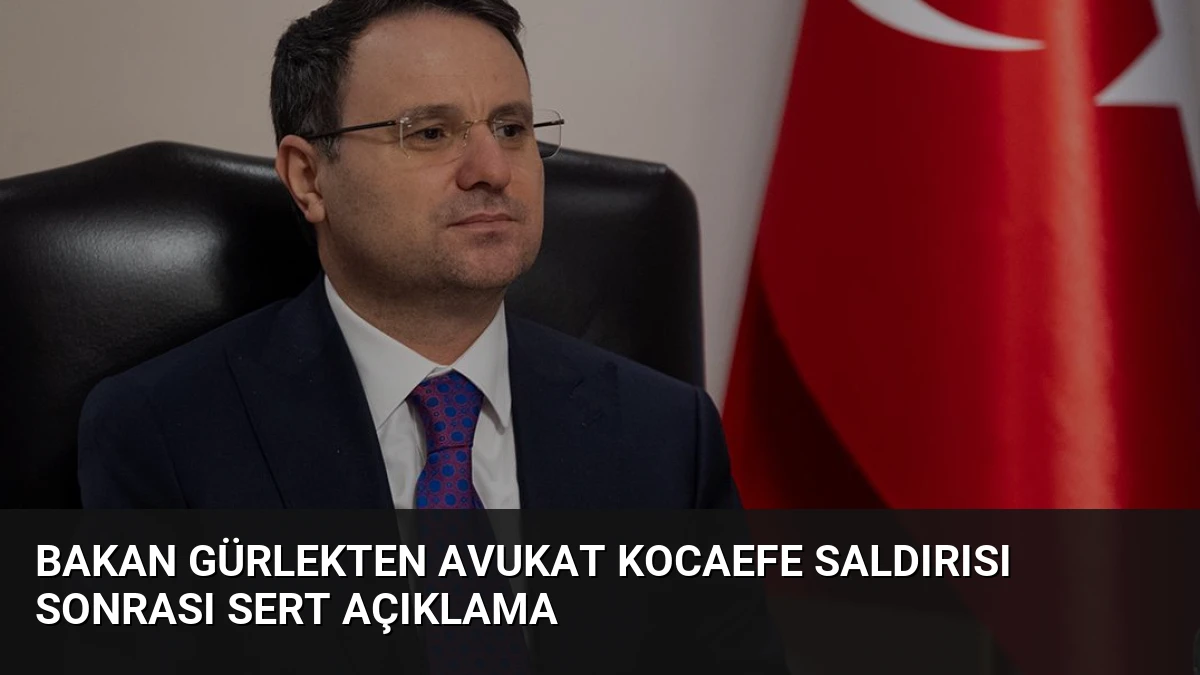 Bakan Gürlekten Avukat Kocaefe Saldırısı Sonrası Sert Açıklama
