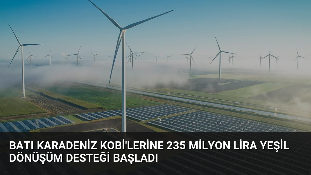 Batı Karadeniz KOBİ’lerine 235 Milyon Lira Yeşil Dönüşüm Desteği Başladı