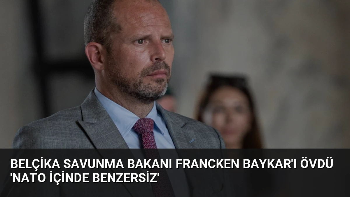 Belçika Savunma Bakanı Francken Baykar’ı Övdü ‘NATO İçinde Benzersiz’