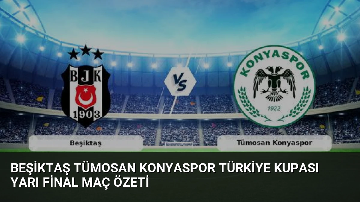 Beşiktaş Tümosan Konyaspor Türkiye Kupası Yarı Final Maç Özeti
