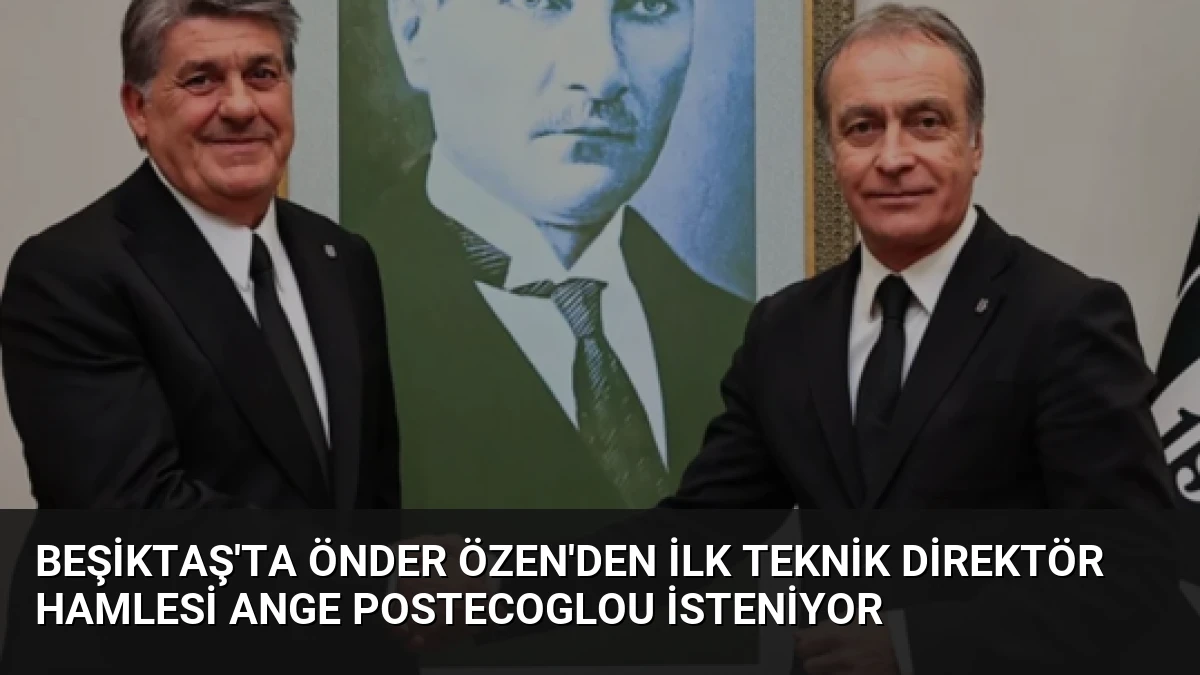 Beşiktaş’ta Önder Özen’den İlk Teknik Direktör Hamlesi Ange Postecoglou İsteniyor