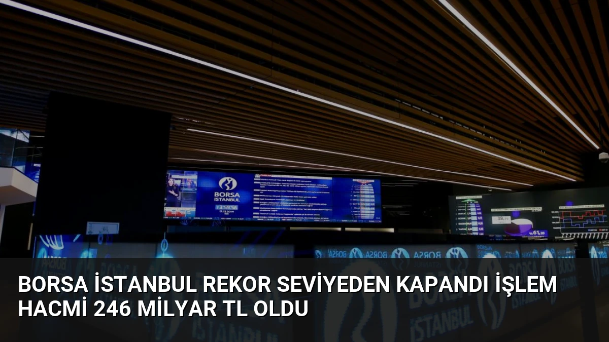 Borsa İstanbul Rekor Seviyeden Kapandı İşlem Hacmi 246 Milyar TL Oldu