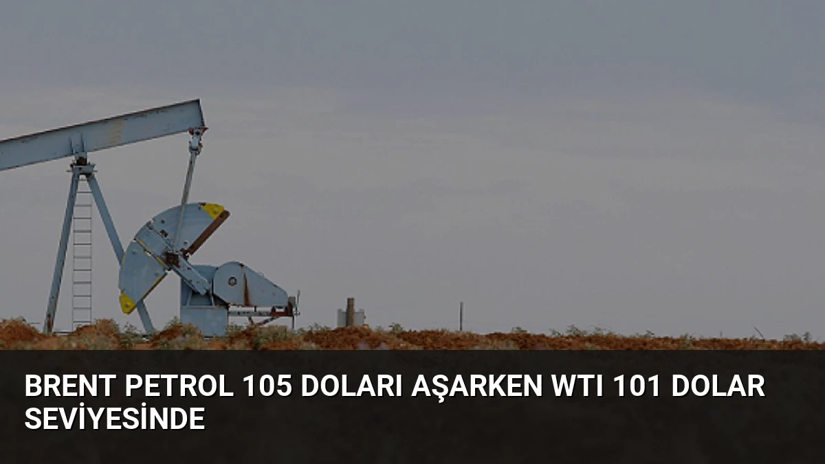 Brent Petrol 105 Doları Aşarken WTI 101 Dolar Seviyesinde