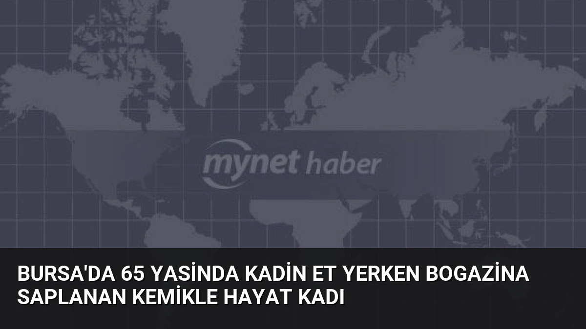 Bursa’da 65 Yasinda Kadin Et Yerken Bogazina Saplanan Kemikle Hayat Kadı