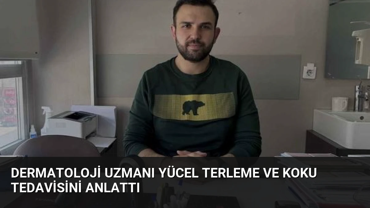 Dermatoloji Uzmanı Yücel Terleme ve Koku Tedavisini Anlattı