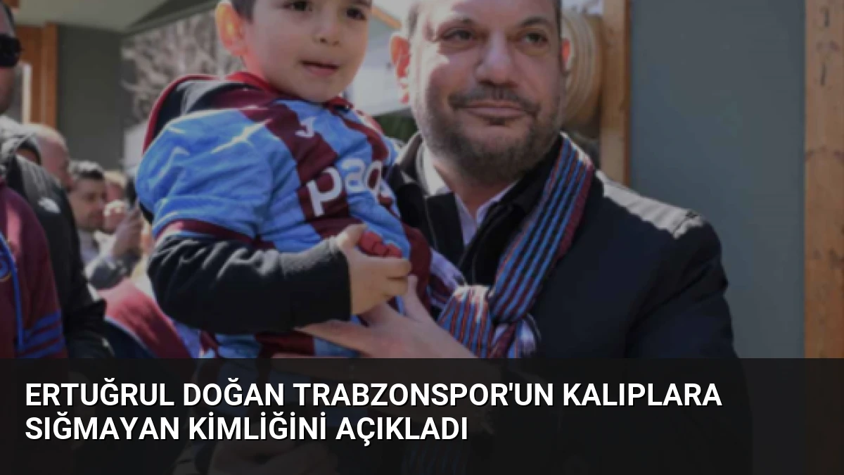 Ertuğrul Doğan Trabzonspor’un Kalıplara Sığmayan Kimliğini Açıkladı