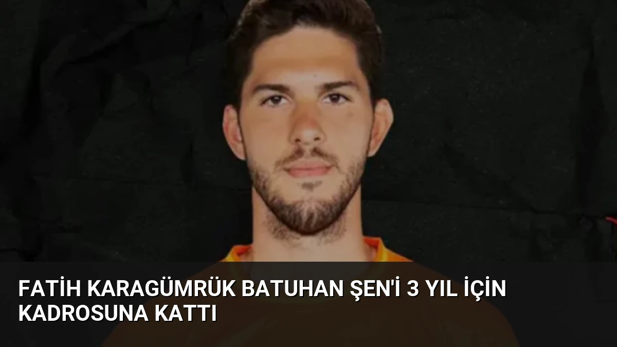 Fatih Karagümrük Batuhan Şen’i 3 Yıl İçin Kadrosuna Kattı