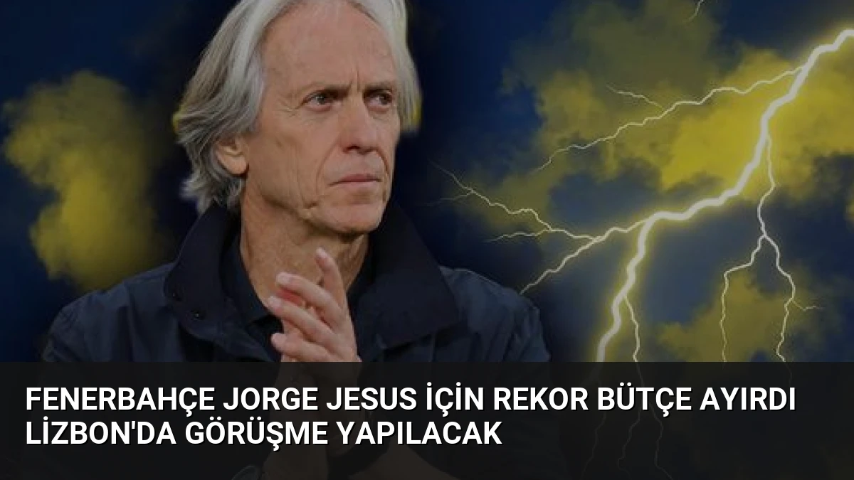 Fenerbahçe Jorge Jesus İçin Rekor Bütçe Ayırdı Lizbon’da Görüşme Yapılacak