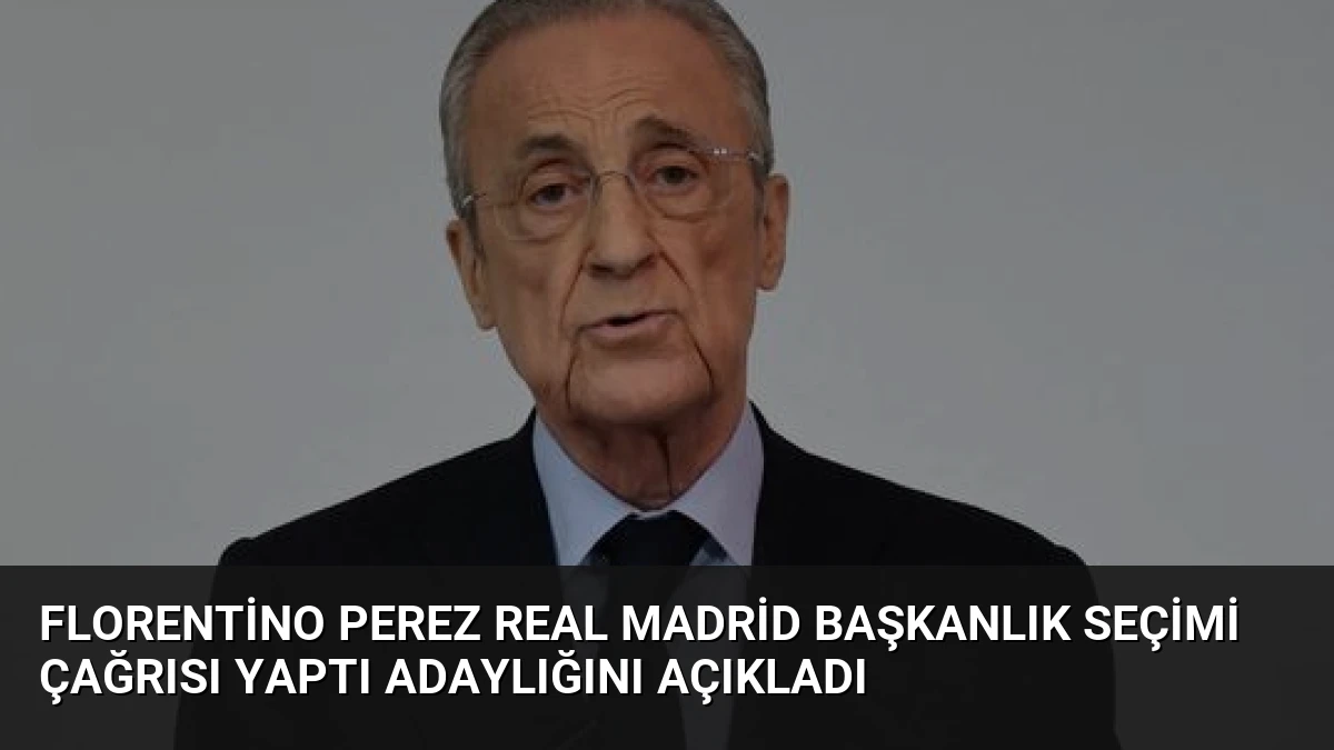 Florentino Perez Real Madrid Başkanlık Seçimi Çağrısı Yaptı Adaylığını Açıkladı