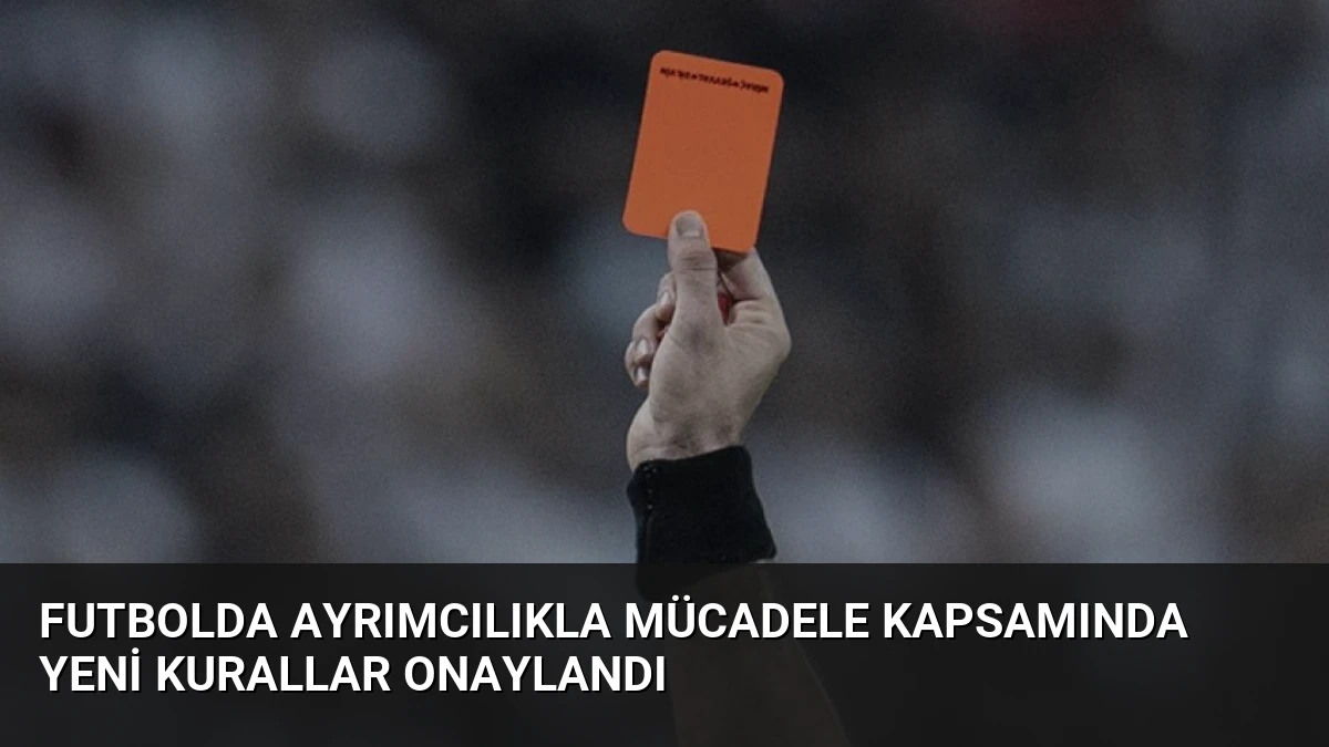 Futbolda Ayrımcılıkla Mücadele Kapsamında Yeni Kurallar Onaylandı